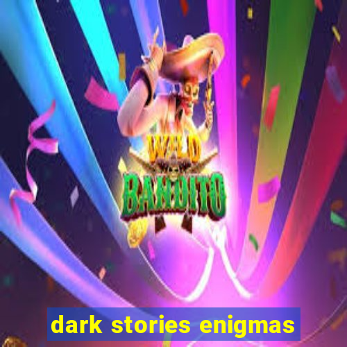 dark stories enigmas